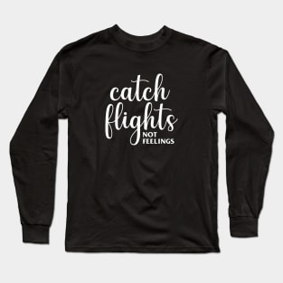 Catch Flights Not Feelings Long Sleeve T-Shirt